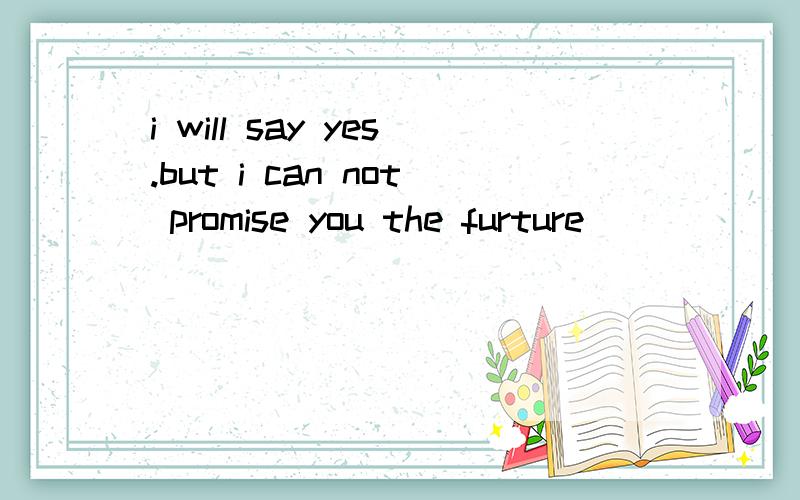 i will say yes.but i can not promise you the furture