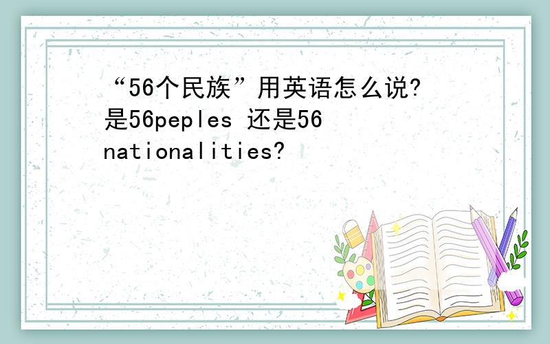 “56个民族”用英语怎么说?是56peples 还是56nationalities?