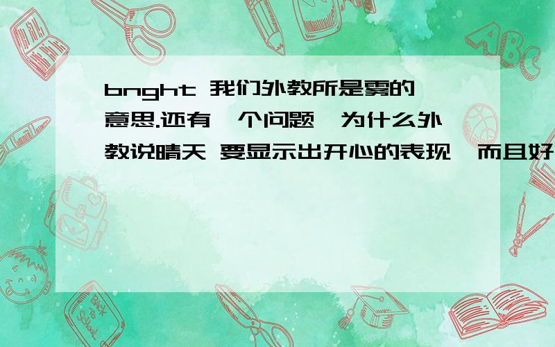 bnght 我们外教所是雾的意思.还有一个问题,为什么外教说晴天 要显示出开心的表现,而且好夸张.forecost 还是forecast