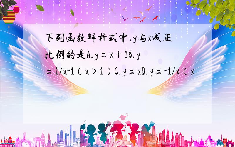 下列函数解析式中,y与x成正比例的是A.y=x+1B.y=1/x-1（x>1）C.y=xD.y=-1/x（x