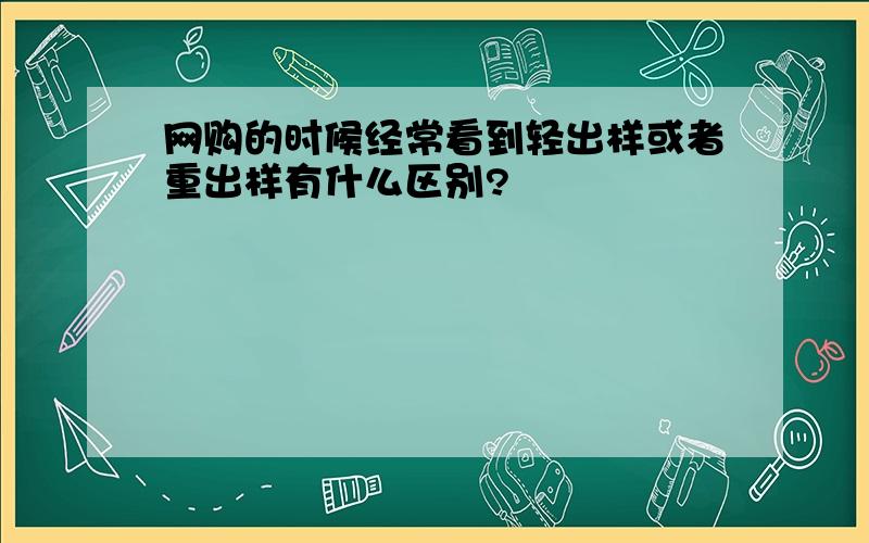 网购的时候经常看到轻出样或者重出样有什么区别?