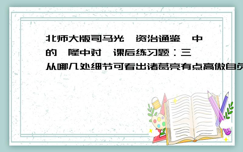 北师大版司马光《资治通鉴》中的《隆中对》课后练习题：三、从哪几处细节可看出诸葛亮有点高傲自负,