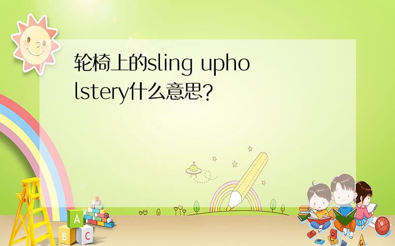 轮椅上的sling upholstery什么意思?