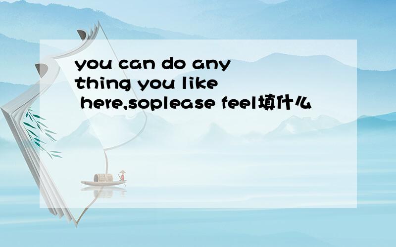 you can do anything you like here,soplease feel填什么