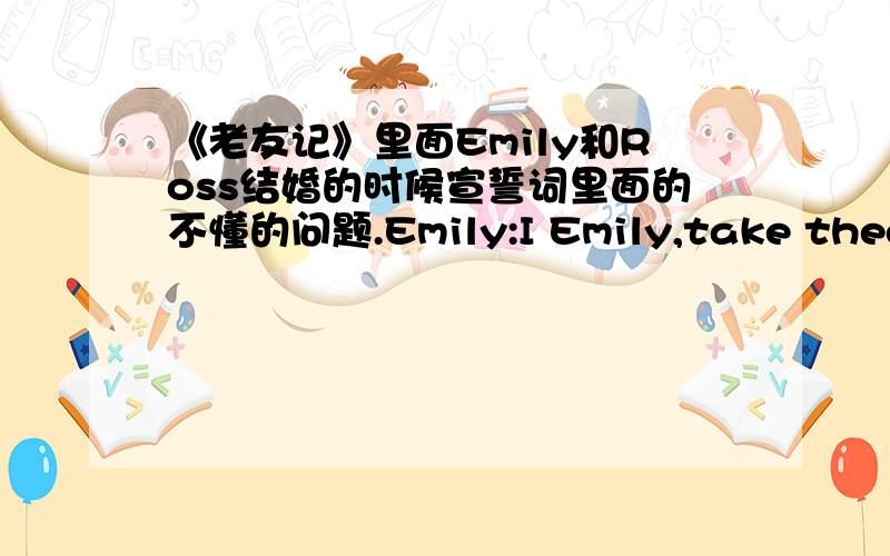 《老友记》里面Emily和Ross结婚的时候宣誓词里面的不懂的问题.Emily:I Emily,take thee Ross,as my lawfully wedded husband in sickness and in health,till death parts us.Q2:为什么是lawfully而不是lawful呢?