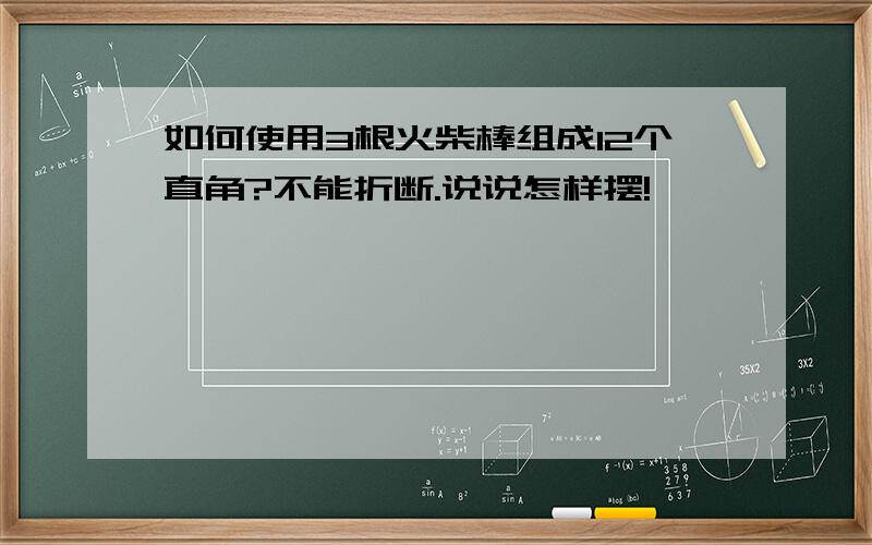 如何使用3根火柴棒组成12个直角?不能折断.说说怎样摆!