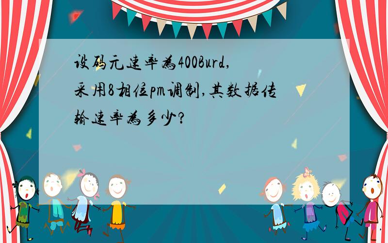 设码元速率为400Burd,采用8相位pm调制,其数据传输速率为多少?