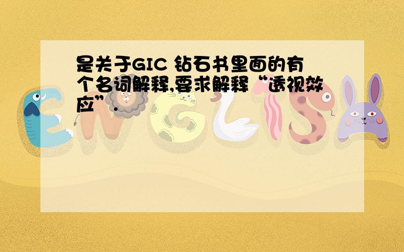 是关于GIC 钻石书里面的有个名词解释,要求解释“透视效应”.