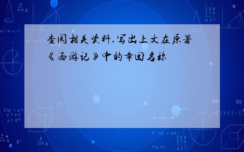 查阅相关资料,写出上文在原著《西游记》中的章回名称