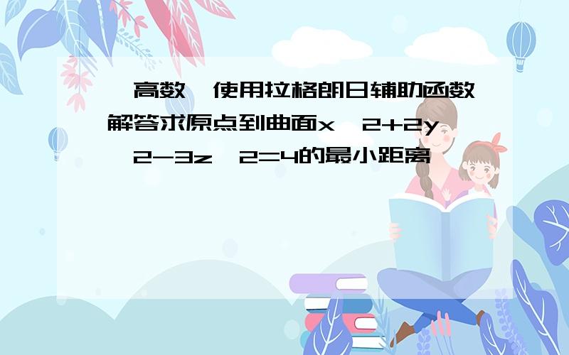 【高数】使用拉格朗日辅助函数解答求原点到曲面x^2+2y^2-3z^2=4的最小距离