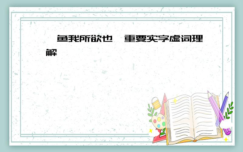 《鱼我所欲也》重要实字虚词理解