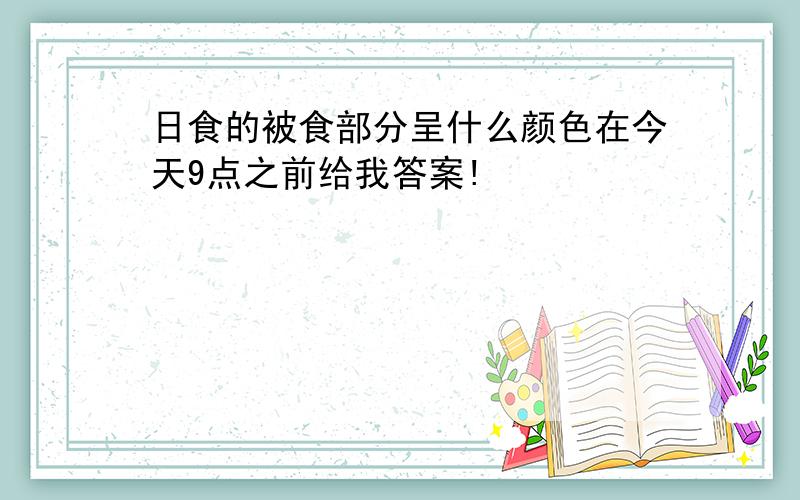 日食的被食部分呈什么颜色在今天9点之前给我答案!