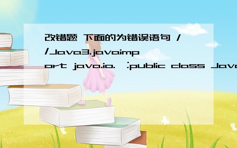 改错题 下面的为错误语句 //Java3.javaimport java.io.*;public class Java3{\x05public static void main(String args[]){\x05\x05try{\x05\x05\x05InputStreamReader str;\x05\x05\x05BufferedReader br;\x05\x05\x05str=new InputStreamReader(System.in)