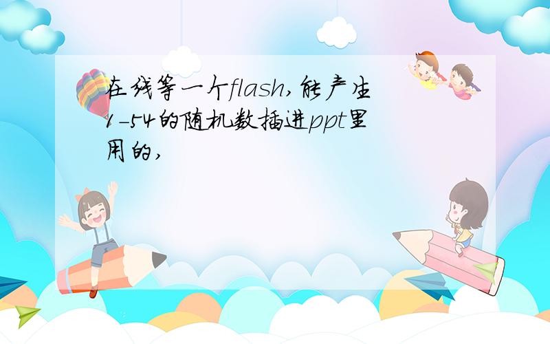 在线等一个flash,能产生1-54的随机数插进ppt里用的,