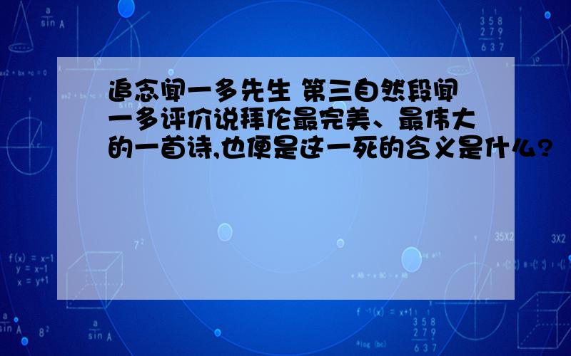 追念闻一多先生 第三自然段闻一多评价说拜伦最完美、最伟大的一首诗,也便是这一死的含义是什么?