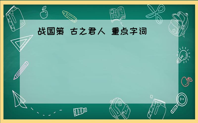 战国策 古之君人 重点字词