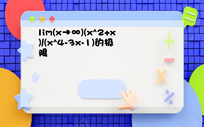 lim(x→∞)(x^2+x)/(x^4-3x-1)的极限