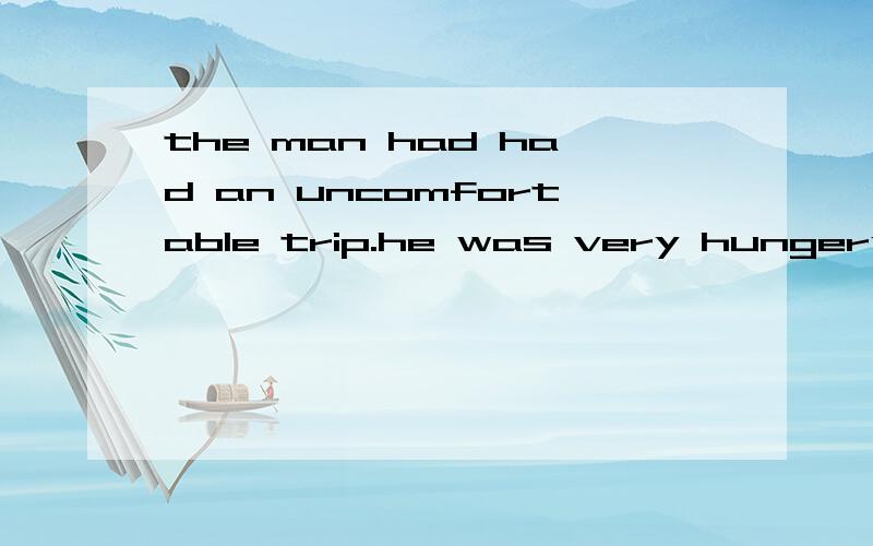 the man had had an uncomfortable trip.he was very hungery (not only-but-as well)he had not eaten anything for thirteen hours.he had not drink anything for thirteen hours(neither-nor)wollen goods cannot be eaten.at least they are soft.the man had had