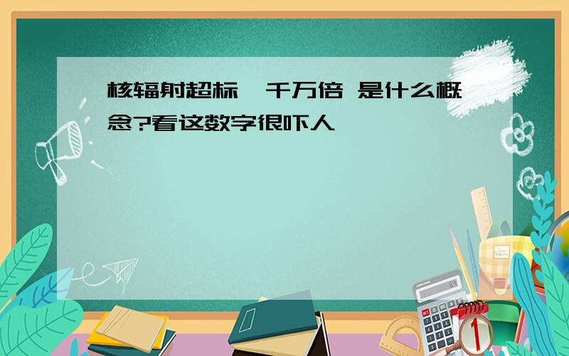 核辐射超标一千万倍 是什么概念?看这数字很吓人