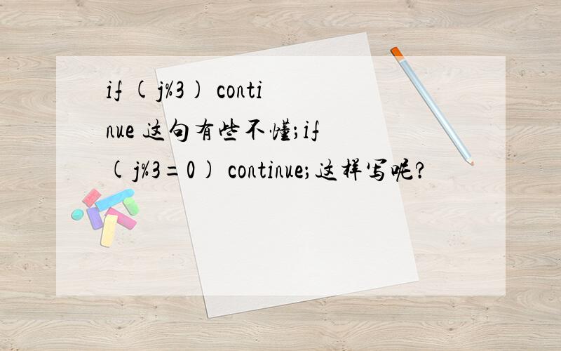 if (j%3) continue 这句有些不懂；if (j%3=0) continue；这样写呢?