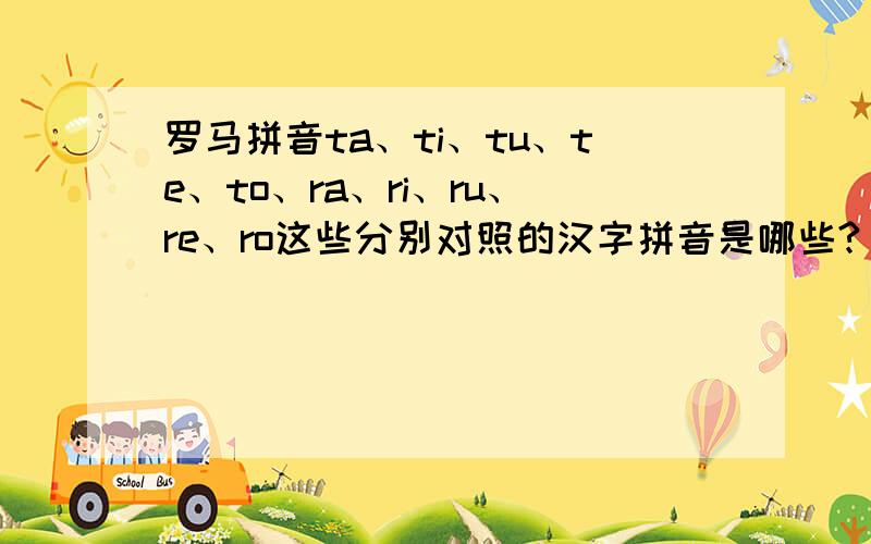 罗马拼音ta、ti、tu、te、to、ra、ri、ru、re、ro这些分别对照的汉字拼音是哪些?