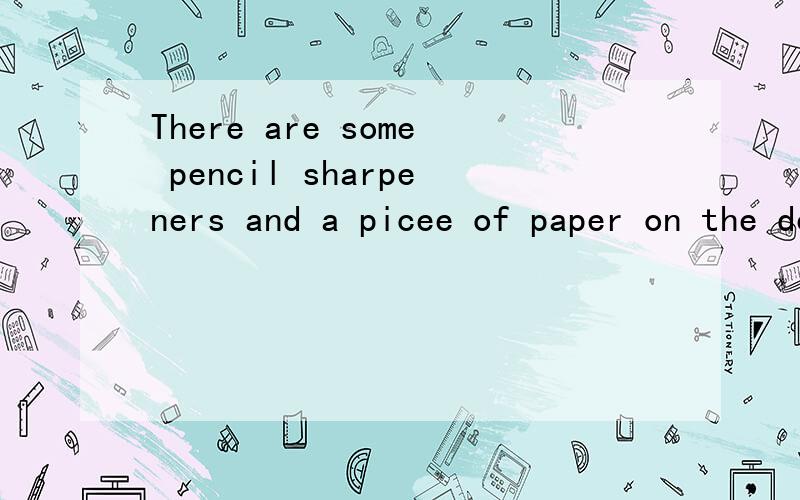 There are some pencil sharpeners and a picee of paper on the desk.(改为否定句)