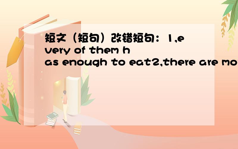 短文（短句）改错短句：1,every of them has enough to eat2,there are more students in Class Two than in Class Three3,the whole society speaks high of medical workers4,the workers have not finished the bridge alreay5,his furniture including a