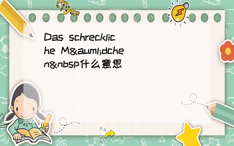 Das schreckliche Mädchen 什么意思