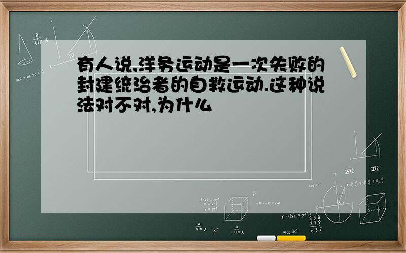 有人说,洋务运动是一次失败的封建统治者的自救运动.这种说法对不对,为什么