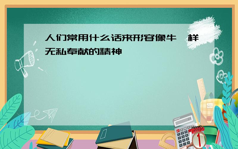 人们常用什么话来形容像牛一样无私奉献的精神