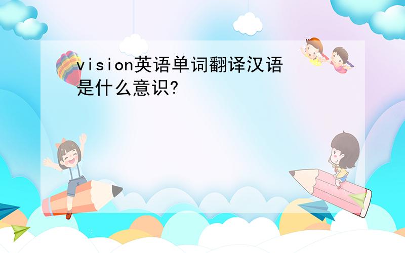 vision英语单词翻译汉语是什么意识?