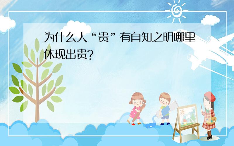 为什么人“贵”有自知之明哪里体现出贵?