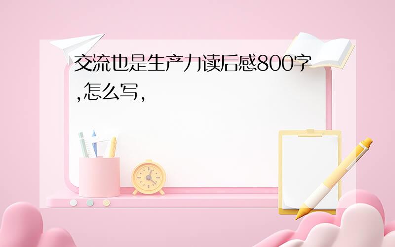 交流也是生产力读后感800字,怎么写,