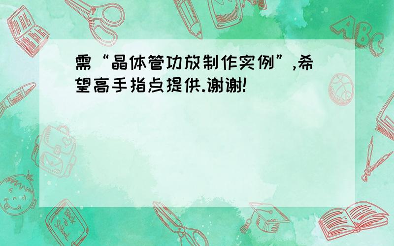 需“晶体管功放制作实例”,希望高手指点提供.谢谢!