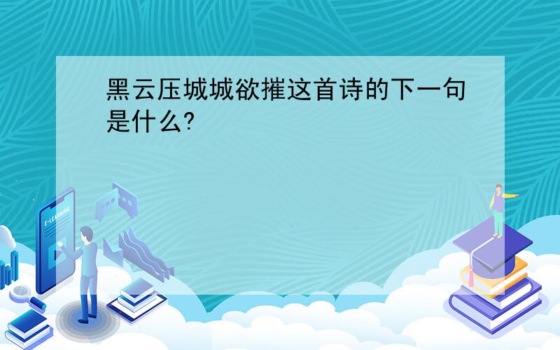 黑云压城城欲摧这首诗的下一句是什么?