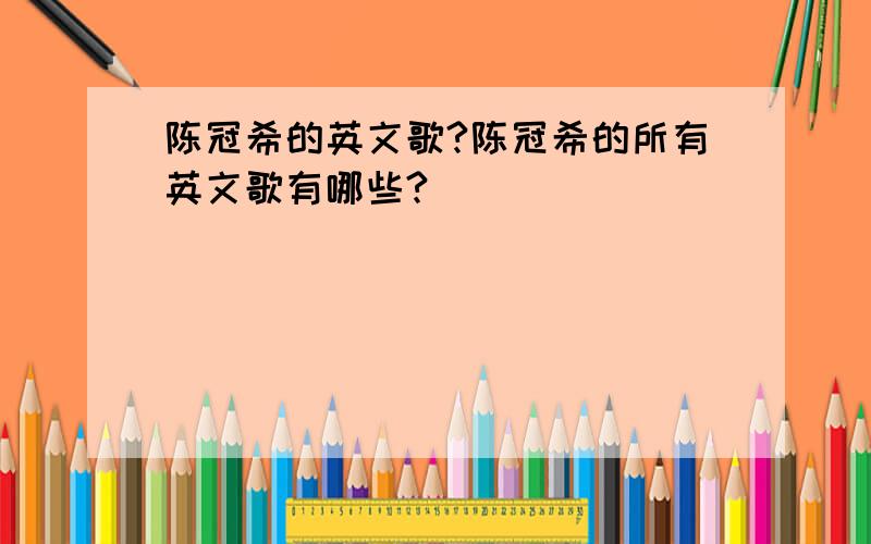 陈冠希的英文歌?陈冠希的所有英文歌有哪些?