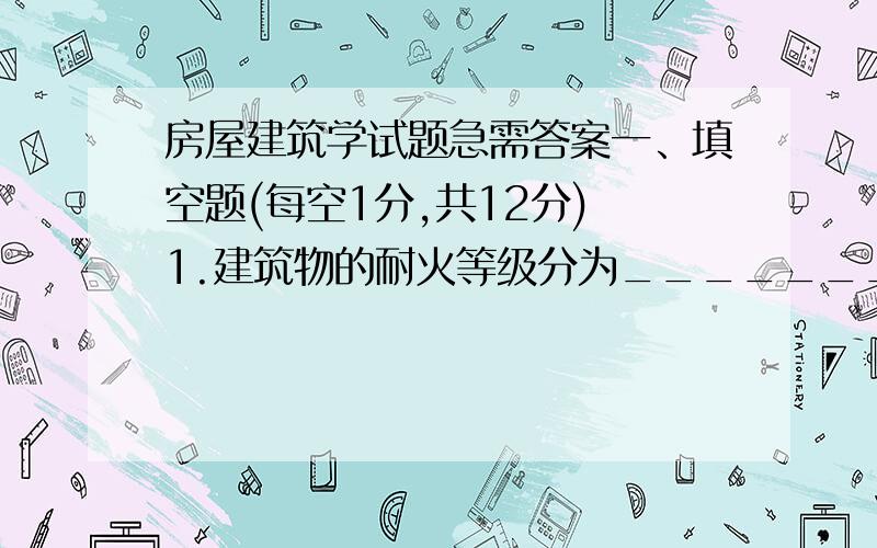 房屋建筑学试题急需答案一、填空题(每空1分,共12分) 1.建筑物的耐火等级分为______________级.2.建筑设计的依据有______________和______________.3.地下室施工缝处的防水处理一般采用______________,水平