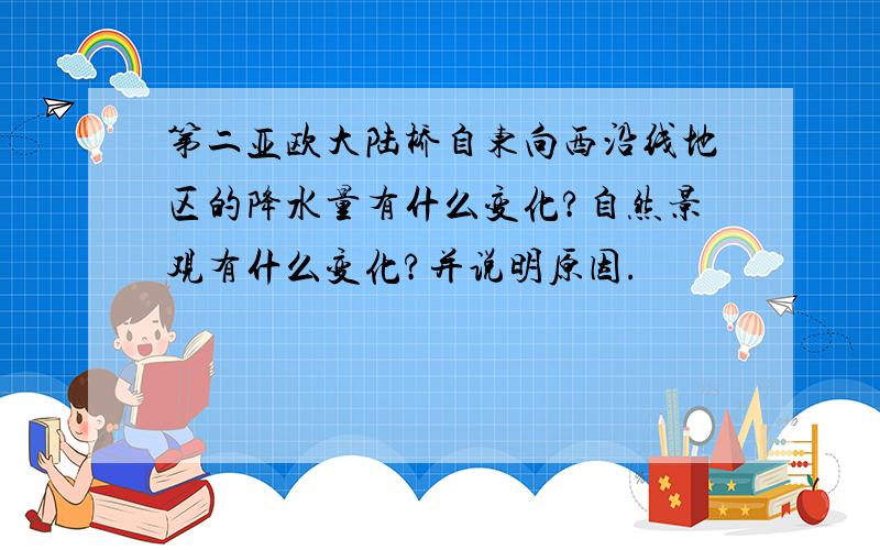 第二亚欧大陆桥自东向西沿线地区的降水量有什么变化?自然景观有什么变化?并说明原因.