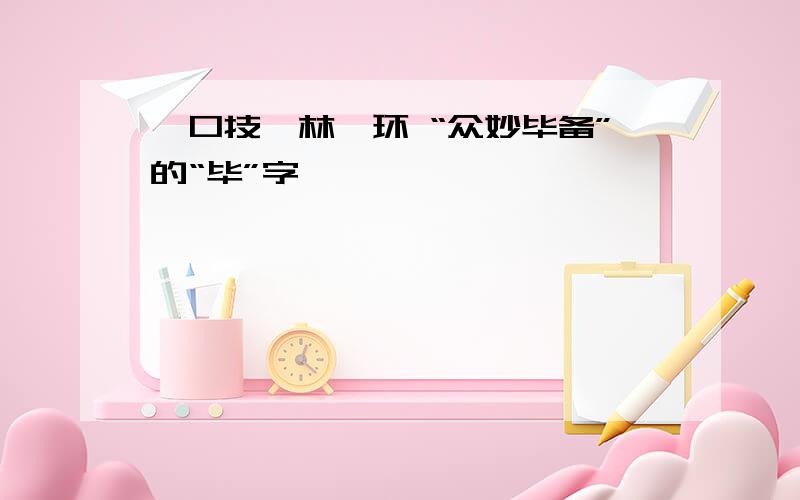 《口技》林嗣环 “众妙毕备”的“毕”字,