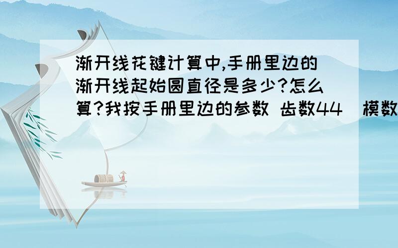 渐开线花键计算中,手册里边的渐开线起始圆直径是多少?怎么算?我按手册里边的参数 齿数44  模数2 算例算了它的起始圆最大直径为DFemax=86.8（有公式）,而算例中用的是起始圆直径DFe=85.7（直