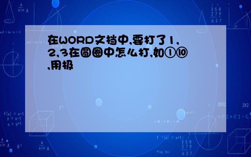 在WORD文档中,要打了1,2,3在圆圈中怎么打,如①⑩,用极