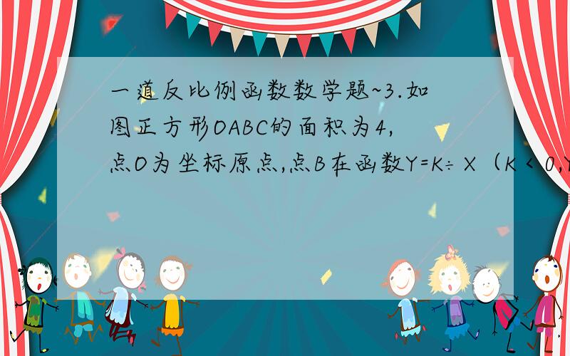 一道反比例函数数学题~3.如图正方形OABC的面积为4,点O为坐标原点,点B在函数Y=K÷X（K＜0,Y＜0）的图像上,点P（m,n）是函数Y=K÷X（K＜0,X＜0）的图像上异于B的任意一点,过点P分别作X轴,Y轴的垂线,