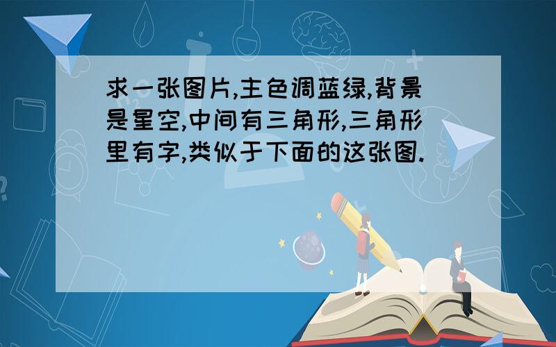 求一张图片,主色调蓝绿,背景是星空,中间有三角形,三角形里有字,类似于下面的这张图.