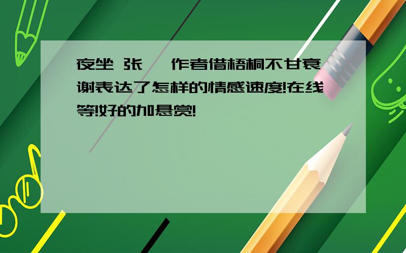 夜坐 张耒 作者借梧桐不甘衰谢表达了怎样的情感速度!在线等!好的加悬赏!