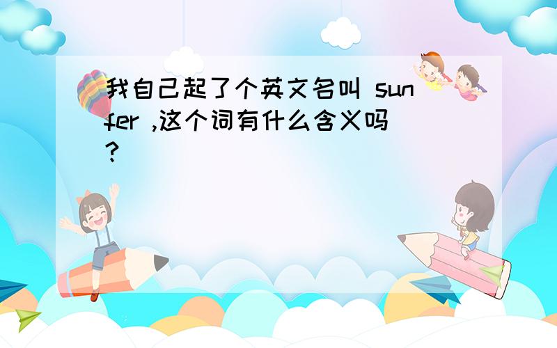 我自己起了个英文名叫 sunfer ,这个词有什么含义吗?