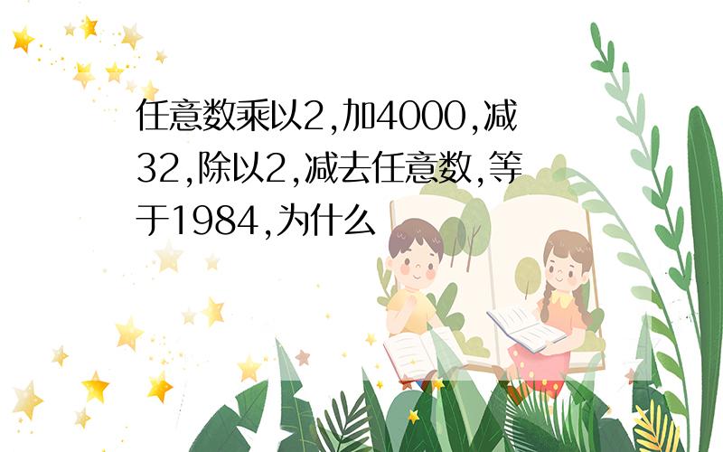 任意数乘以2,加4000,减32,除以2,减去任意数,等于1984,为什么