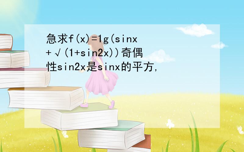 急求f(x)=1g(sinx+√(1+sin2x))奇偶性sin2x是sinx的平方,