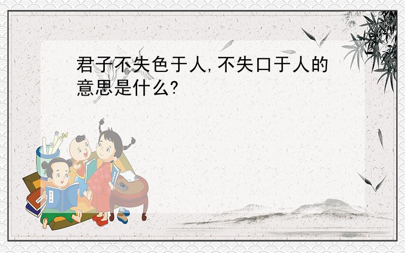 君子不失色于人,不失口于人的意思是什么?