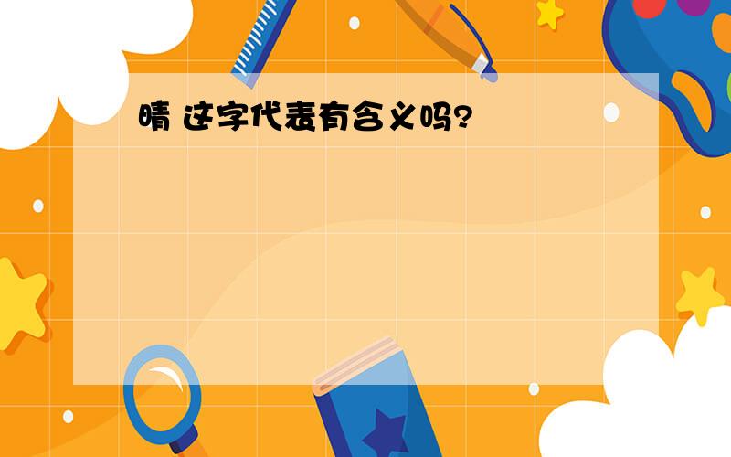 晴 这字代表有含义吗?