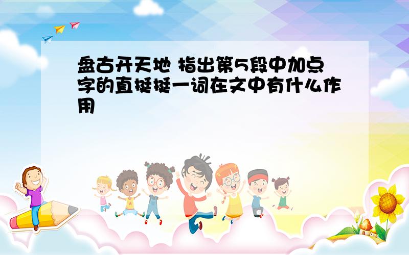 盘古开天地 指出第5段中加点字的直挺挺一词在文中有什么作用